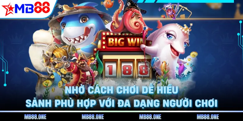 Nhờ cách chơi dễ hiểu, sảnh phù hợp với đa dạng người chơi