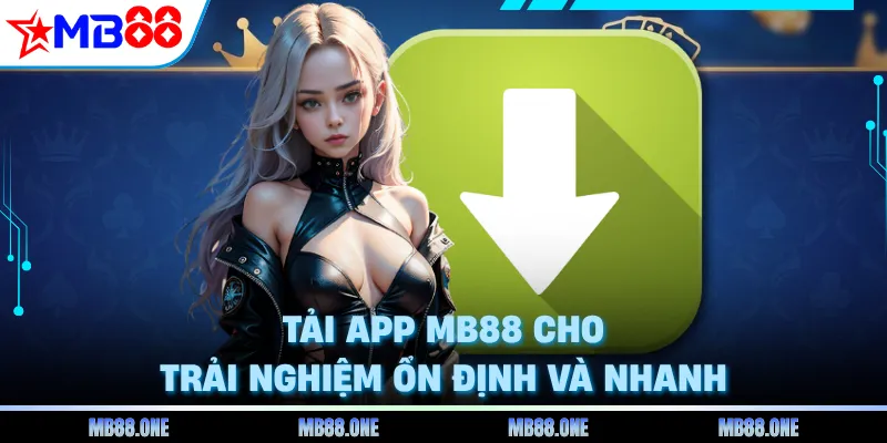 Tải app MB88 cho trải nghiệm ổn định và nhanh